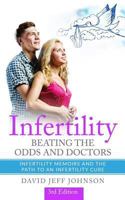 Infertility – Beating the odds and doctors: Infertility memoirs and the path to an Infertility cure 1797700405 Book Cover