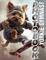 Yorkie Gymnast Photo Book: Heartwarming Collection of Agile Yorkies Showcasing Their Skills in 40 Stunning Images B0DP2ZQZ4R Book Cover