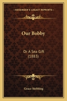 Our Bobby: Or A Sea Gift 1271778807 Book Cover