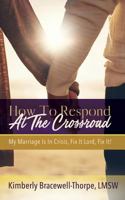 How To Respond At The Crossroad: My Marriage Is In Crisis, Fix it Lord, Fix It! 194840026X Book Cover