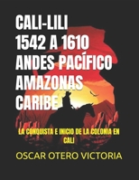 CALI-LILI 1542 A 1610 ANDES PACÍFICO AMAZONAS CARIBE: LA CONQUISTA E INICIO DE LA COLONIA EN CALI (Crónica historiográfica de América Latina y Cali en ... Colonia independendencia) B09SGNZ5DJ Book Cover