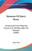 Memoirs Of Harry Rowe: Constructed From Materials Found In An Old Box, After His Decease 112064335X Book Cover