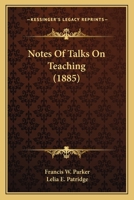Notes of Talks On Teaching: Given by Francis W. Parker, at the Martha's Vineyard Summer Institute, July 17 to August 19, 1882 1018423168 Book Cover