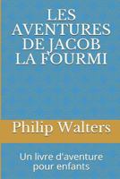Les Aventures de Jacob La Fourmi: Un Livre d'Aventure Pour Enfants 1980941092 Book Cover