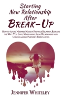Starting New Relationship After Break-Up: How to Avoid Mistakes Made in Previous Relation, Reframe the Way You Love, Maintaining Ideal Relationship ... Expectations 1802945369 Book Cover