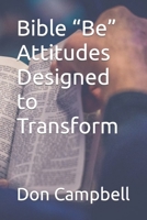 Bible “Be” Attitudes Designed to Transform B0C528RRKX Book Cover