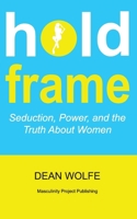 Hold Frame: Seduction, Power, and the Truth About Women B0FKY96Y4G Book Cover