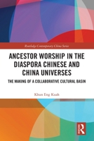 Ancestor Worship in the Diaspora Chinese and China Universes : The Making of a Collaborative Cultural Basin 1032578440 Book Cover