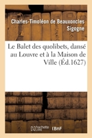 Le Balet Des Quolibets Dansé Au Louvre Et À La Maison de Ville 201308840X Book Cover