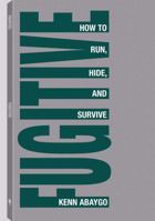 Fugitive!: How To Run, Hide, And Survive 0873647548 Book Cover