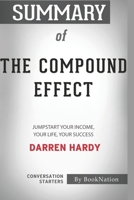 Summary of The Compound Effect: Jumpstart Your Income, Your Life, Your Success by Darren Hardy: Conversation Starters B08XLJ94F9 Book Cover