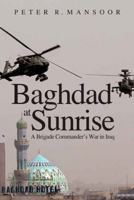 Baghdad at Sunrise: A Brigade Commander's War in Iraq 030014069X Book Cover
