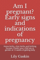 Am I pregnant? Early signs and indications of pregnancy: Home births, clinic births and birthing focuses: Predict your child sex or gender at 12 weeks of getting belly B08KH3RYGN Book Cover