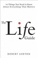 The Life Guide: 10 Things You Need to Know About Everything That Matters 0137135556 Book Cover