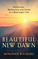 Beautiful New Dawn: Reflections, Meditations and Guide to a Meaningful Life 1644386704 Book Cover