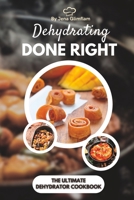 Dehydrating Done Right: The Ultimate Dehydrator Cookbook B0C1JBJHHV Book Cover