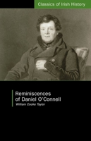 Reminiscences Of Daniel O'Connell: During The Agitations Of The Veto, Emancipation, And Repeal (Classics of Irish History) 1904558259 Book Cover