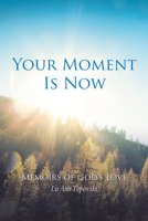 Your Moment Is Now: 50 Memoirs of God's Love 1796097020 Book Cover