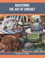 Mastering the Art of Crochet: A Guide Book to Elegant and Comfortable Cloche Hat Designs B0CRF744G7 Book Cover