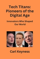 Tech Titans: Innovators Who Shaped Our World B0CLG1K4B3 Book Cover