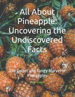All About Pineapple: Uncovering the Undiscovered Facts: The Sweet and Tangy Marvel of Pineapples B0DPPP77P6 Book Cover