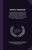 Modern Hagiology: An Examination Of The Nature And Tendency Of Some Legendary And Devotional Works Lately Published Under The Sanction Of The Rev. J. ... Pusey, And The Rev. F. Oakley, Volume 2... 134259990X Book Cover