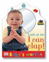 Baby's World: Look at Me I Can Clap (Baby's World) 0789488272 Book Cover