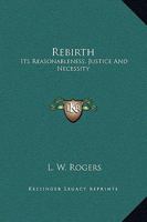 Rebirth: Its Reasonableness, Justice And Necessity 1162905069 Book Cover