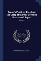 Japan's Fight for Freedom; The Story of the War Between Russia and Japan; Volume 1 1376681323 Book Cover