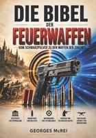 Die Bibel der Feuerwaffen: Vom Schwarzpulver zu den Waffen der Zukunft (German Edition) 2489504002 Book Cover
