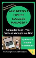 Who Needs a Fiverr Success Manager?: Your 2019 Success Manager in a Box 1795581921 Book Cover