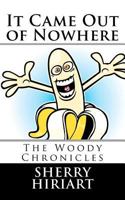 It Came Out of Nowhere: The Woody Chronicles 1456513400 Book Cover