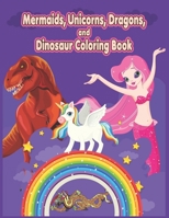 MERMAIDS, UNICORNS, DRAGONS, AND DINOSAUR COLORING BOOK: Coloring Book foreveryone: Amazing MERMAIDS, UNICORNS, DRAGONS, AND DINOSAUR COLORING BOOK ... who MERMAIDS, UNICORNS, DRAGONS, AND DINOSAUR B08HTBB6XQ Book Cover