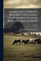 American Cotswold Record Containing The Pedigrees Of Pure Bred Cotswold Sheep, Volume 3 1174885149 Book Cover