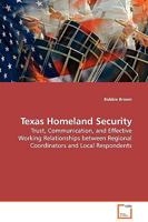 Texas Homeland Security: Trust, Communication, and Effective Working Relationships between Regional Coordinators and Local Respondents 363912913X Book Cover