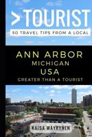 Greater Than a Tourist - Ann Arbor Michigan USA: 50 Travel Tips from a Local 1549793373 Book Cover