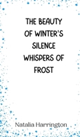 The Beauty of Winter's Silence Whispers of Frost 9916945543 Book Cover