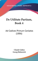 De Utilitate Partium, Book 4: Ad Codices Primum Conlatos (1886) 1168315948 Book Cover