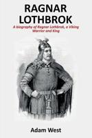 Ragnar Lothbrok: A Biography of Ragnar Lothbrok, A Viking Warrior and King 1925989631 Book Cover