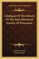 Catalogue of the Library of the State Historical Society of Wisconsin 1018908234 Book Cover