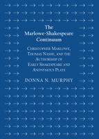 The Marlowe-Shakespeare Continuum: Christopher Marlowe and the Authorship of Early Shakespeare and Anonymous Plays (Second Edition) 144384988X Book Cover