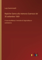 Repliche Sanna alla memoria Guerrazzi de' 30 settembre 1869: A sua eccellenza il ministro di Agricoltura e commercio (Italian Edition) 338508945X Book Cover