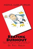 Beating Burnout: Physician Heal Thyself, A guide for busy, tired and stressed doctors. 1539508242 Book Cover