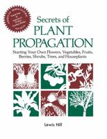 Secrets of Plant Propagation: Starting Your Own Flowers, Vegetables, Fruits, Berries, Shrubs, Trees, and Houseplants 0882663704 Book Cover