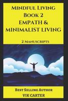 Mindful Living Book 2 - Empath & Minimalist Living: 2 Manuscripts: Protect Yourself, Feel Better and Live A Happier Life By Eliminating Worry, Anxiety & Clutter From Your Life 1717886442 Book Cover