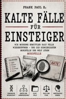 COLD CASE FÜR EINSTEIGER: Wie moderne Ermittler die schwierigsten Mordfälle der Welt neu aufrollen (Criminology, Criminal Profiling, Serial Killers, Forensics Psychology) (German Edition) B0HB3499XW Book Cover