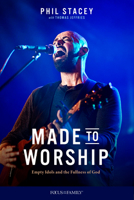 Made to Worship: Empty Idols and the Fullness of God 1589977092 Book Cover