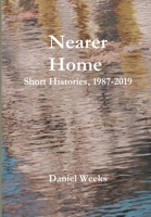 Nearer Home: Short Histories, 1987-2019 1794859845 Book Cover