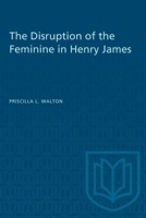 The Disruption of the Feminine in Henry James 1487585756 Book Cover