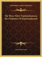 The Three Nitro-Triphenylamines; The Oxidation Of Diaminophenols 116940149X Book Cover